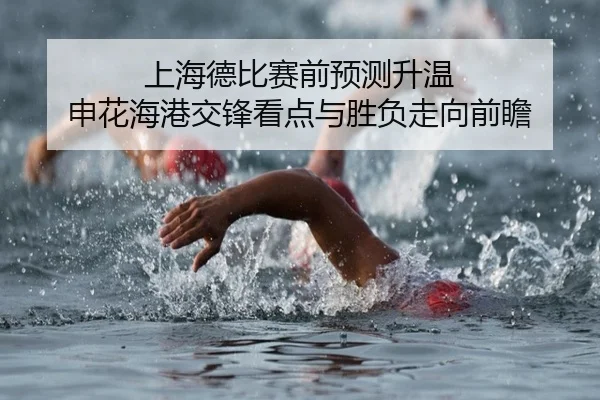 上海德比赛前预测升温 申花海港交锋看点与胜负走向前瞻 | ambosports